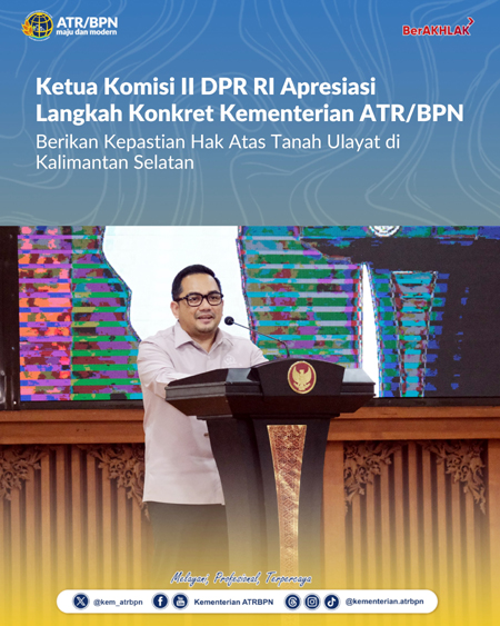 Ketua Komisi II DPR RI Apresiasi Langkah Konkret Kementerian ATR BPN Berikan Kepastian Hak Atas Tanah Ulayat di Kalimantan Selatan