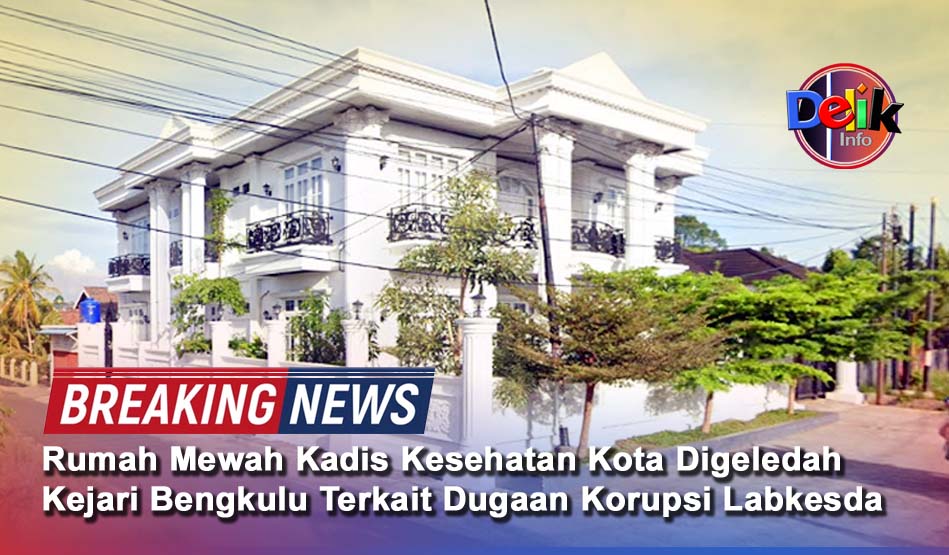 Rumah Mewah Kadis Kesehatan Kota Digeledah Kejari Bengkulu Terkait Dugaan Korupsi Labkesda